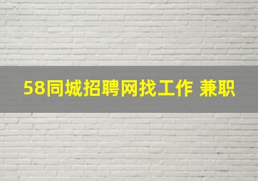 58同城招聘网找工作 兼职